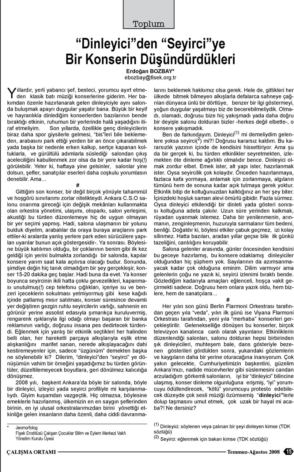 Büyük bir keyif ve hayranlıkla dinlediğim konserlerden bazılarının bende bıraktığı etkinin, ruhumun bir yerlerinde halâ yaşadığını itiraf etmeliyim.