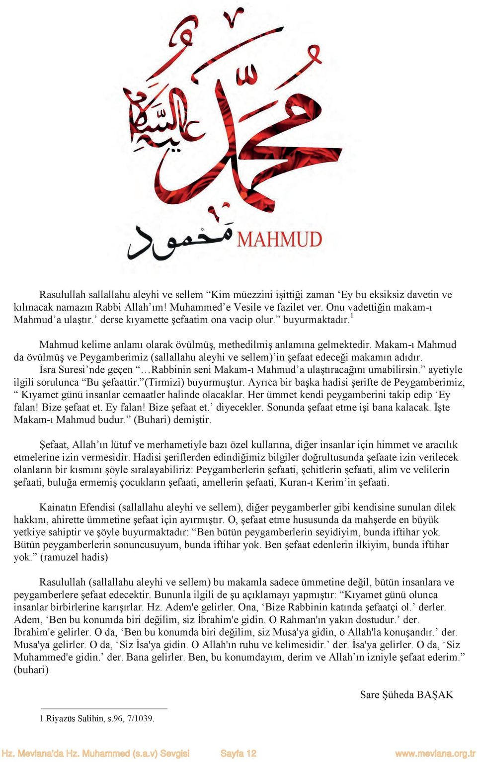 Makam-ı Mahmud da övülmüş ve Peygamberimiz (sallallahu aleyhi ve sellem) in şefaat edeceği makamın adıdır. İsra Suresi nde geçen Rabbinin seni Makam-ı Mahmud a ulaştıracağını umabilirsin.