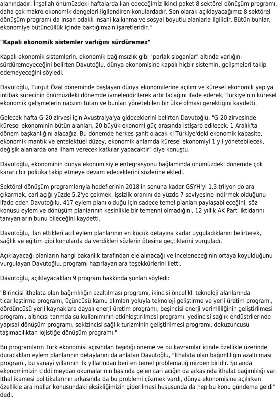 " "Kapalı ekonomik sistemler varlığını sürdüremez" Kapalı ekonomik sistemlerin, ekonomik bağımsızlık gibi "parlak sloganlar" altında varlığını sürdüremeyeceğini belirten Davutoğlu, dünya ekonomisine