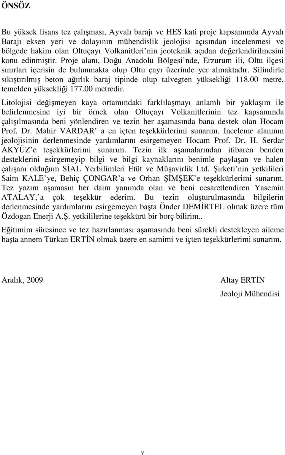 Proje alanı, Doğu Anadolu Bölgesi nde, Erzurum ili, Oltu ilçesi sınırları içerisin de bulunmakta olup Oltu çayı üzerinde yer almaktadır.