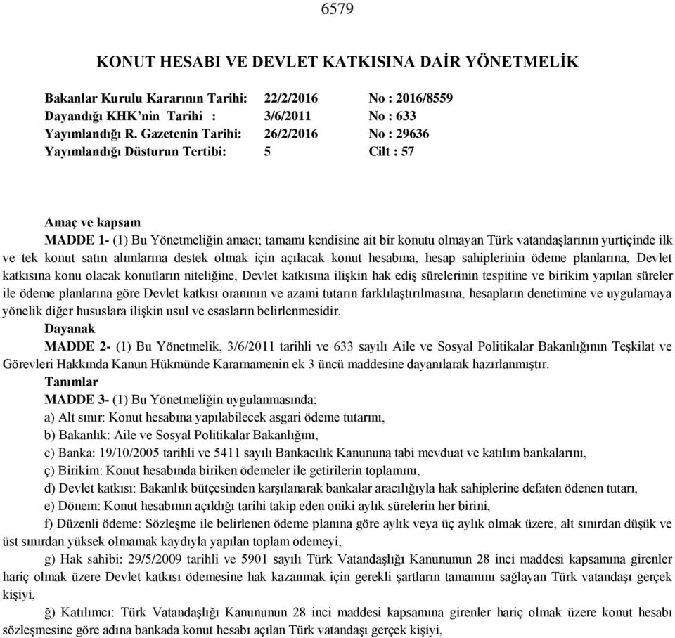 yurtiçinde ilk ve tek konut satın alımlarına destek olmak için açılacak konut hesabına, hesap sahiplerinin ödeme planlarına, Devlet katkısına konu olacak konutların niteliğine, Devlet katkısına