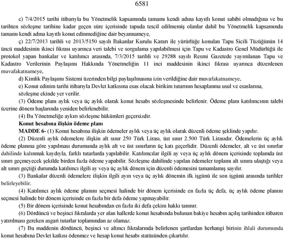 Sicili Tüzüğünün 14 üncü maddesinin ikinci fıkrası uyarınca veri talebi ve sorgulama yapılabilmesi için Tapu ve Kadastro Genel Müdürlüğü ile protokol yapan bankalar ve katılımcı arasında, 7/3/2015