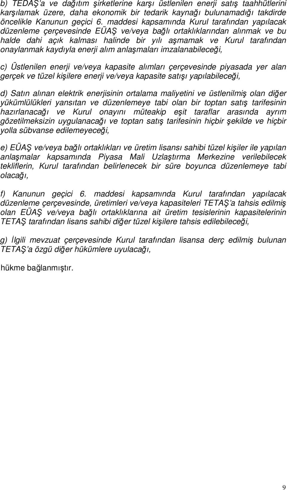 kaydıyla enerji alım anlaşmaları imzalanabileceği, c) Üstlenilen enerji ve/veya kapasite alımları çerçevesinde piyasada yer alan gerçek ve tüzel kişilere enerji ve/veya kapasite satışı