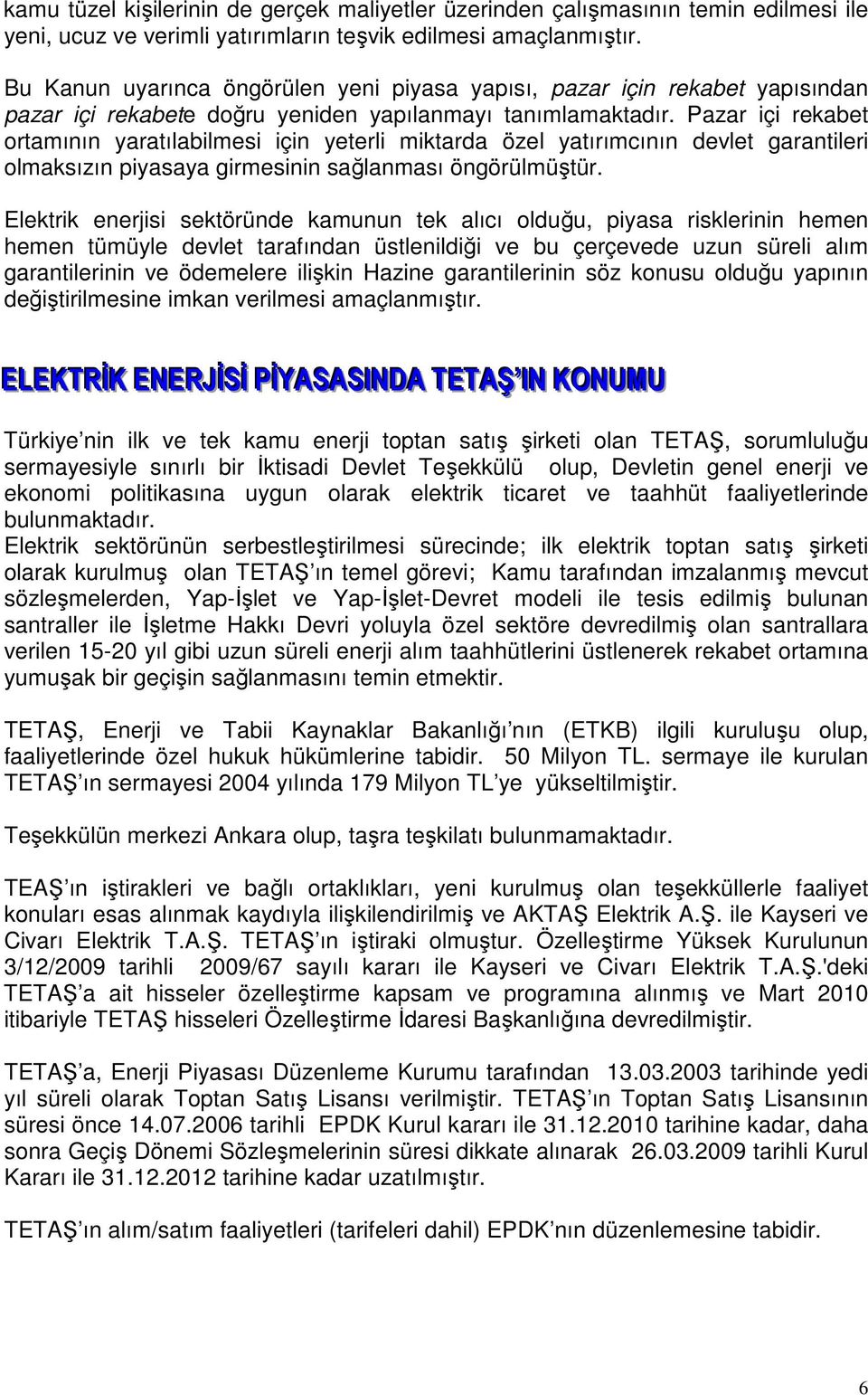 Pazar içi rekabet ortamının yaratılabilmesi için yeterli miktarda özel yatırımcının devlet garantileri olmaksızın piyasaya girmesinin sağlanması öngörülmüştür.