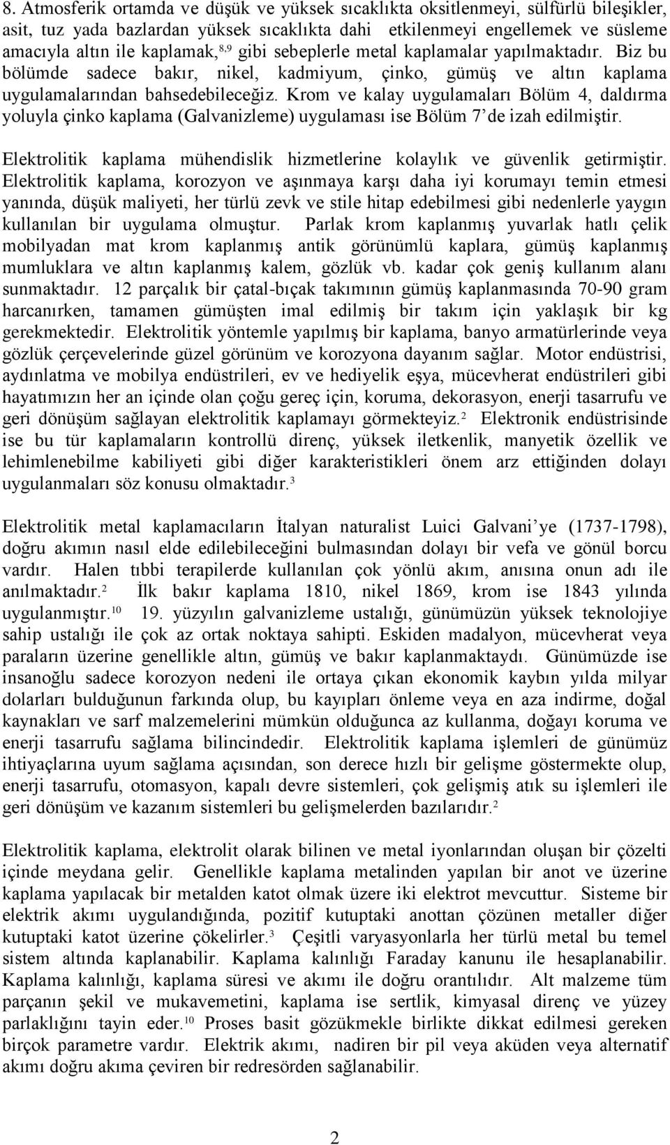 Krom ve kalay uygulamaları Bölüm 4, daldırma yoluyla çinko kaplama (Galvanizleme) uygulaması ise Bölüm 7 de izah edilmiştir.