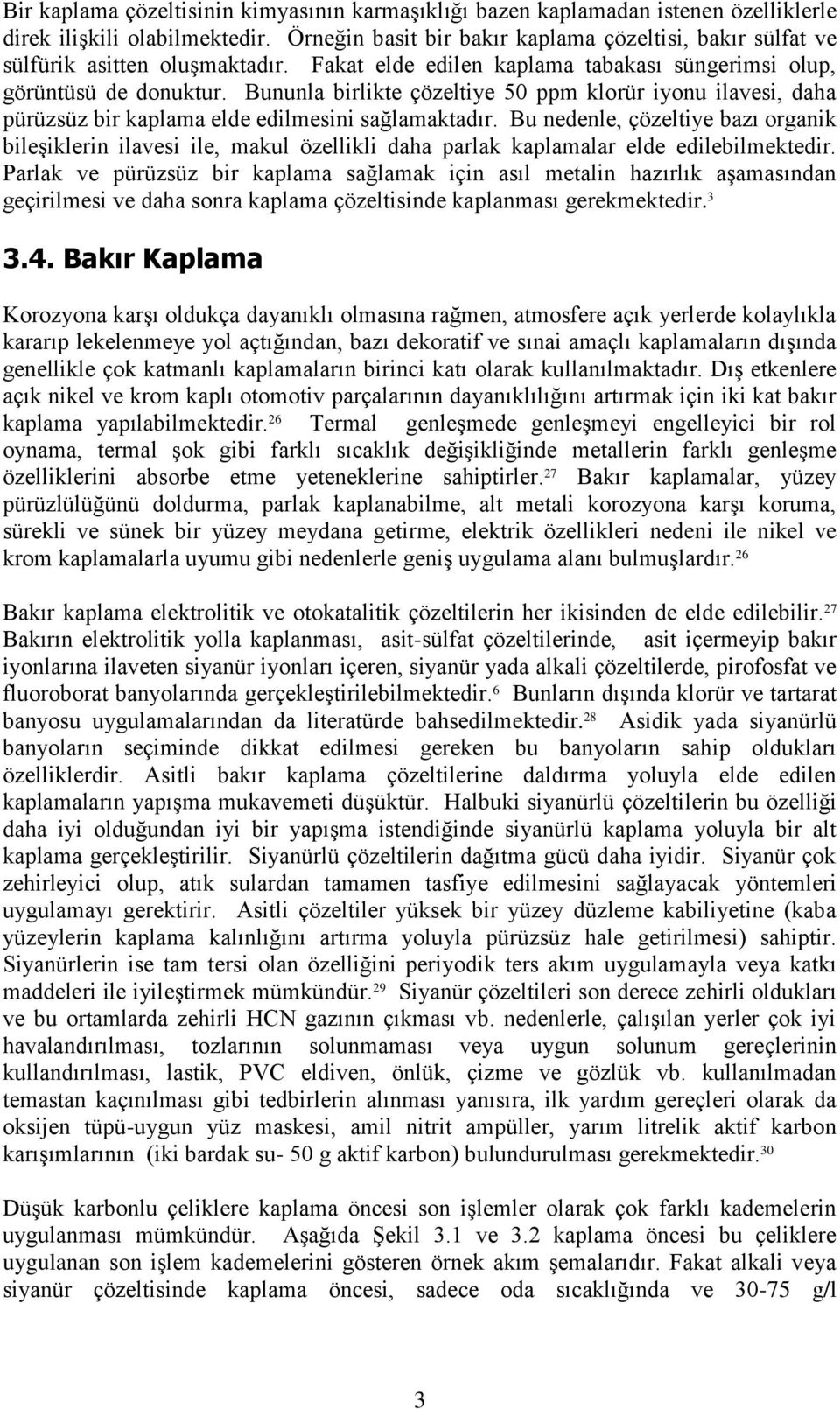 Bununla birlikte çözeltiye 50 ppm klorür iyonu ilavesi, daha pürüzsüz bir kaplama elde edilmesini sağlamaktadır.