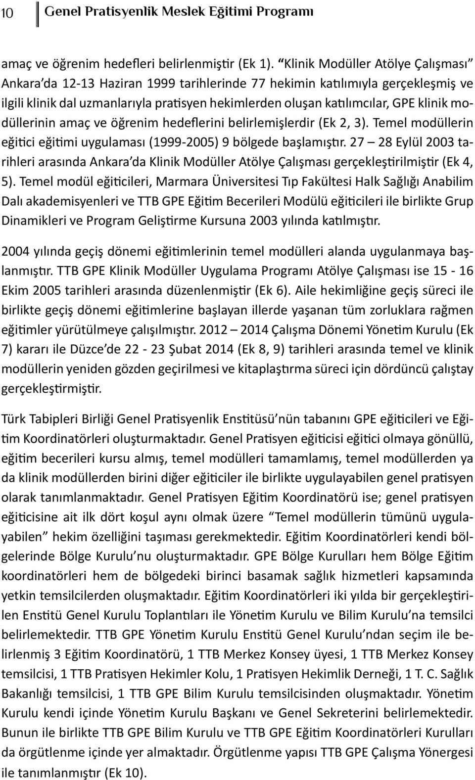 modüllerinin amaç ve öğrenim hedeflerini belirlemişlerdir (Ek 2, 3). Temel modüllerin eğitici eğitimi uygulaması (1999-2005) 9 bölgede başlamıştır.