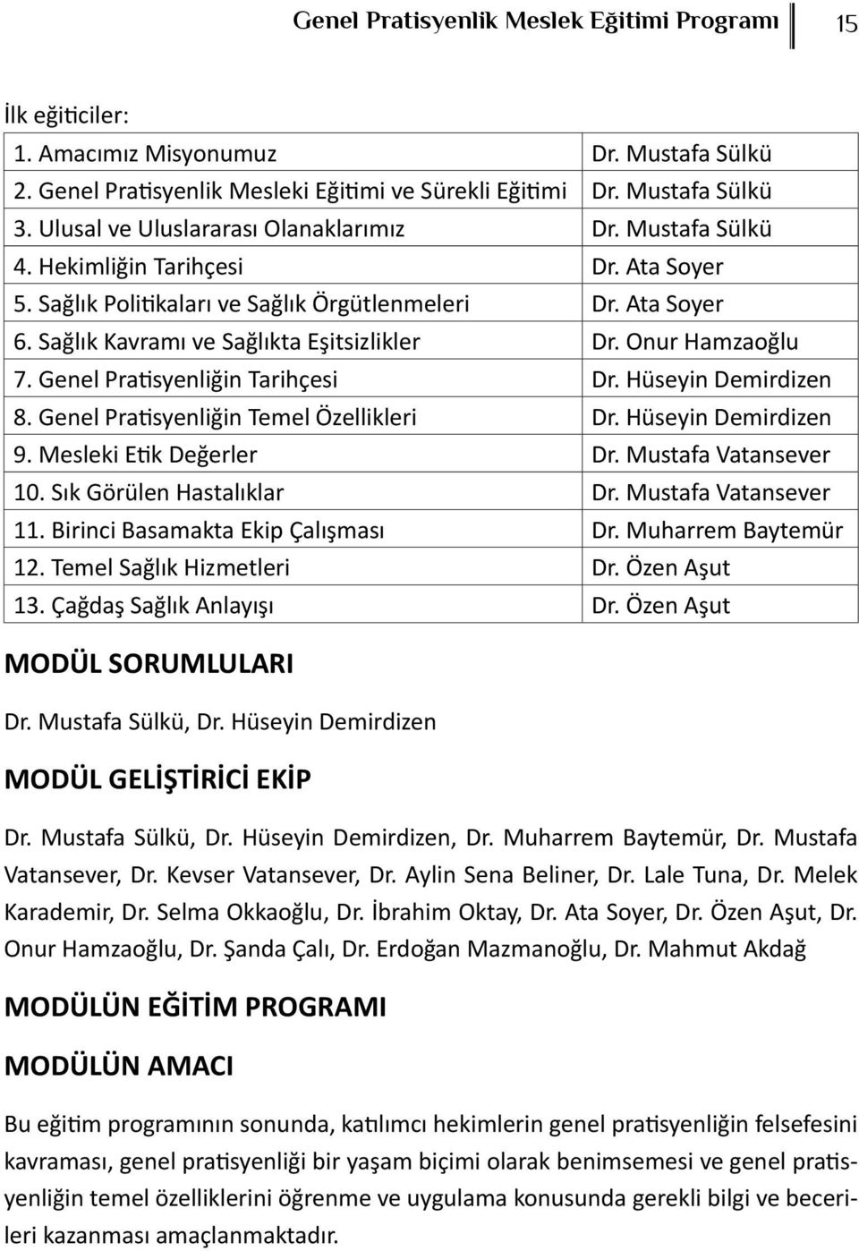 Sağlık Kavramı ve Sağlıkta Eşitsizlikler Dr. Onur Hamzaoğlu 7. Genel Pratisyenliğin Tarihçesi Dr. Hüseyin Demirdizen 8. Genel Pratisyenliğin Temel Özellikleri Dr. Hüseyin Demirdizen 9.