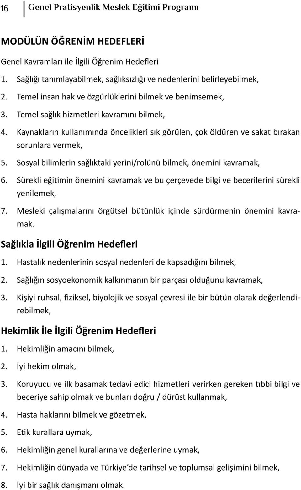 Kaynakların kullanımında öncelikleri sık görülen, çok öldüren ve sakat bırakan sorunlara vermek, 5. Sosyal bilimlerin sağlıktaki yerini/rolünü bilmek, önemini kavramak, 6.