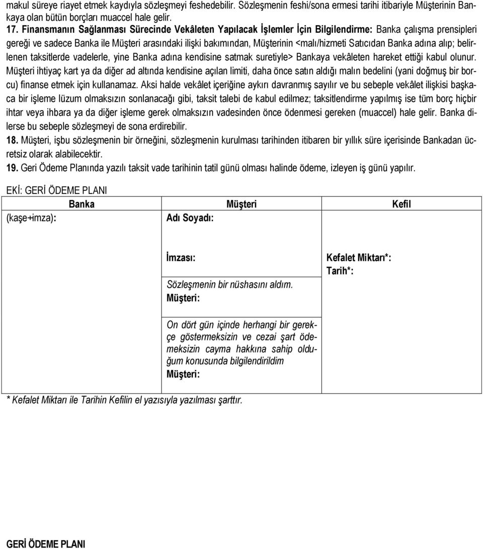 Satıcıdan Banka adına alıp; belirlenen taksitlerde vadelerle, yine Banka adına kendisine satmak suretiyle> Bankaya vekâleten hareket ettiği kabul olunur.