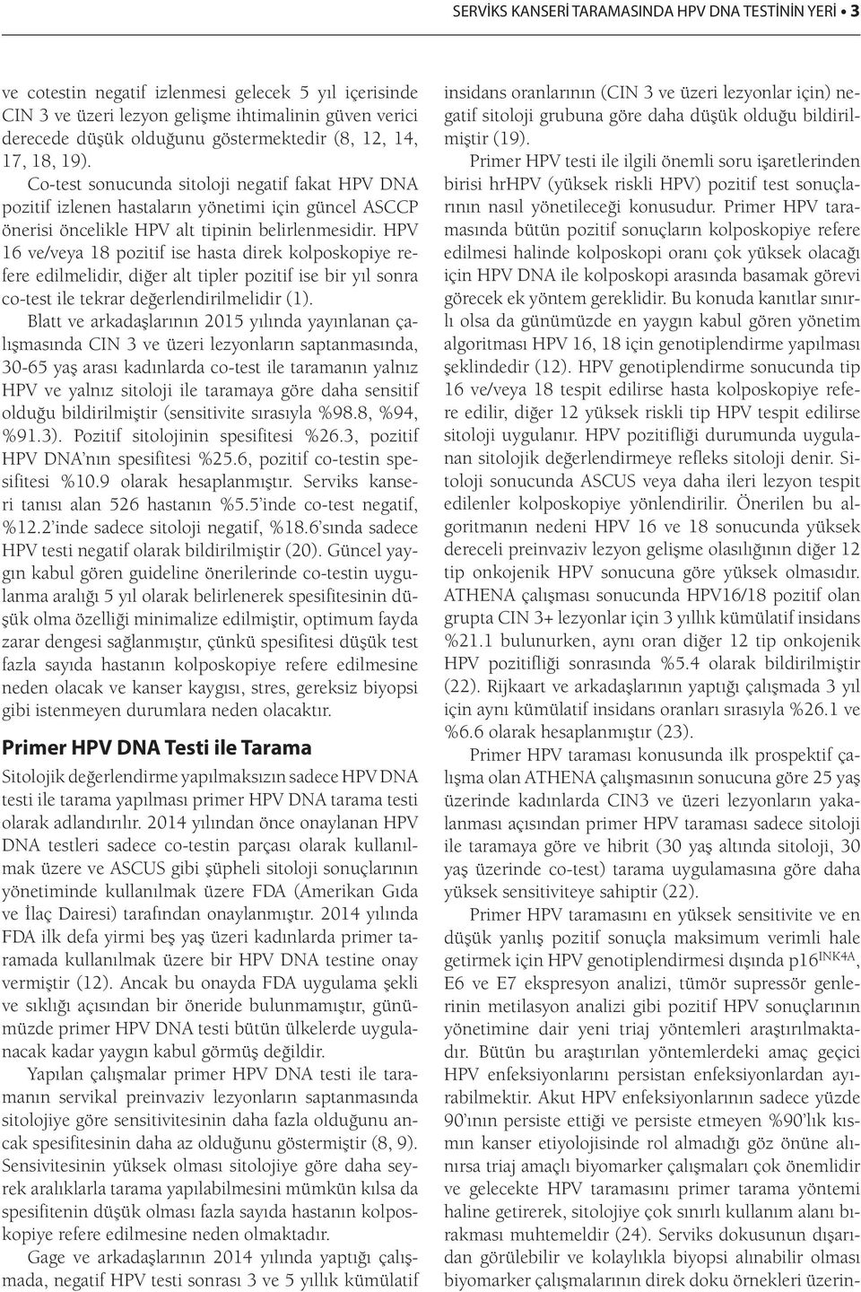 HPV 16 ve/veya 18 pozitif ise hasta direk kolposkopiye refere edilmelidir, diğer alt tipler pozitif ise bir yıl sonra co-test ile tekrar değerlendirilmelidir (1).