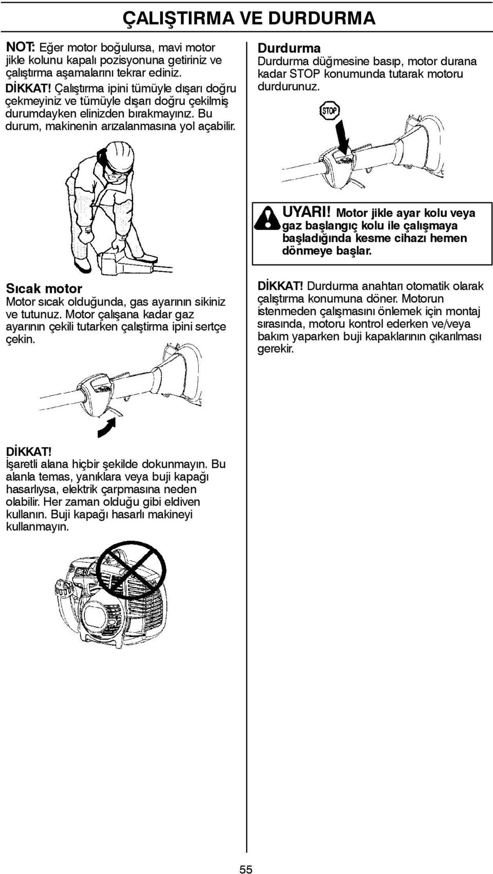 Durdurma Durdurma düğmesine basıp, motor durana kadar STOP konumunda tutarak motoru durdurunuz. UYARI!