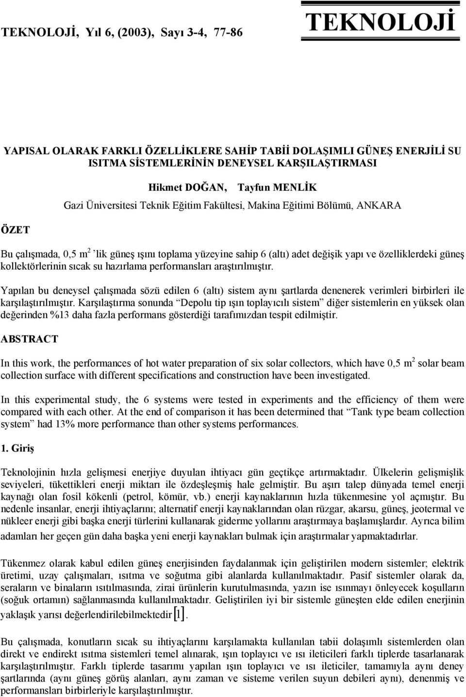 kollektörlerinin sıcak su hazırlama performansları araştırılmıştır. Yapılan bu deneysel çalışmada sözü edilen 6 (altı) sistem aynı şartlarda denenerek verimleri birbirleri ile karşılaştırılmıştır.