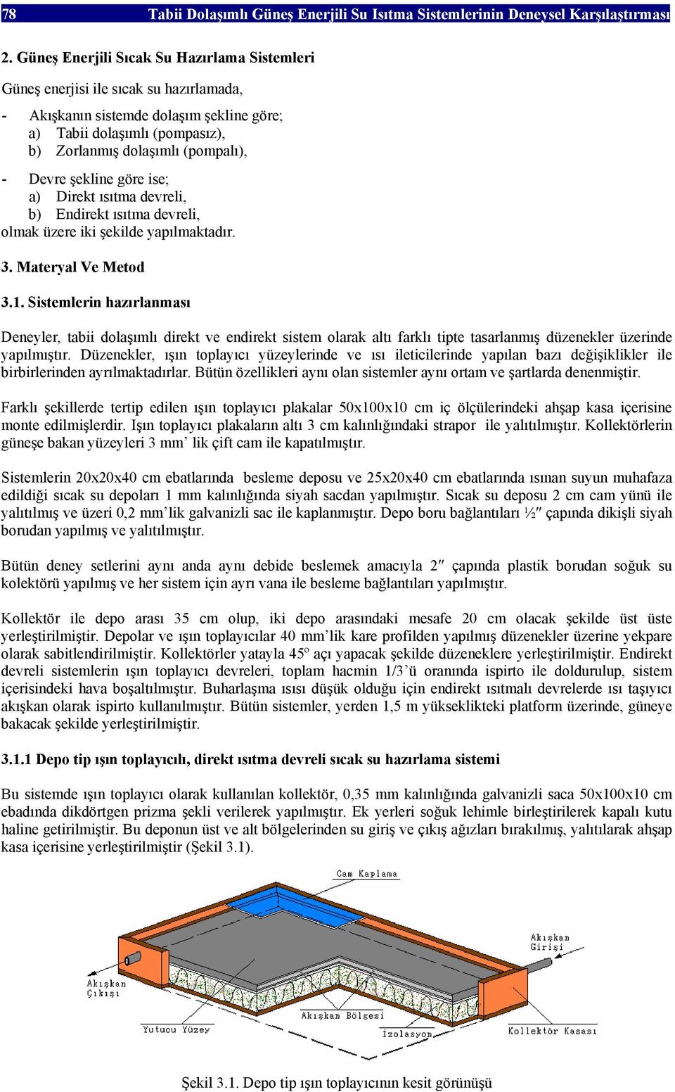 Devre şekline göre ise; a) Direkt ısıtma devreli, b) Endirekt ısıtma devreli, olmak üzere iki şekilde yapılmaktadır. 3. Materyal Ve Metod 3.1.