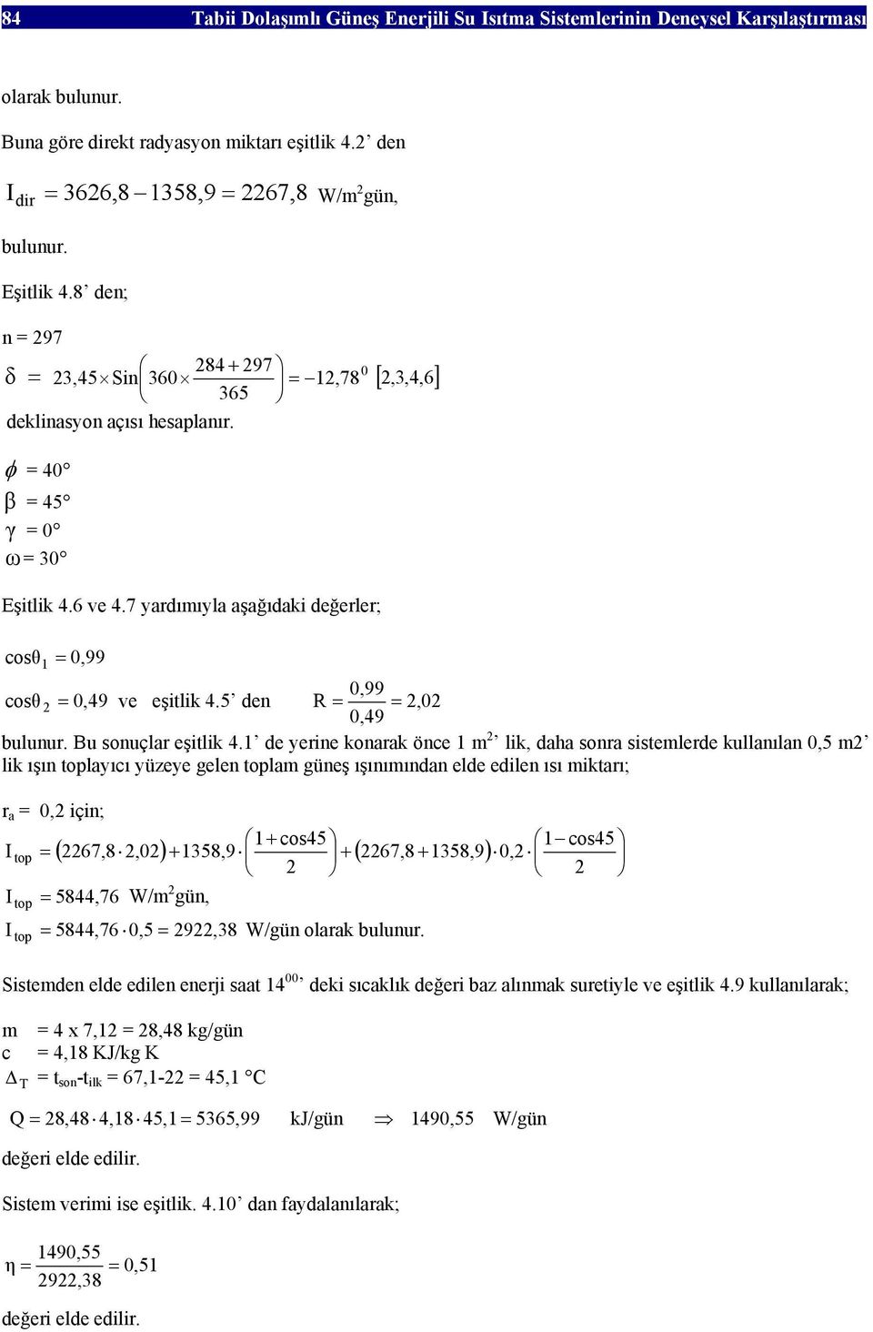 7 yardımıyla aşağıdaki değerler; cosθ 1 = 0,99 0,99 cosθ 2 = 0,49 ve eşitlik 4.5 den R = = 2,02 0,49 bulunur. Bu sonuçlar eşitlik 4.