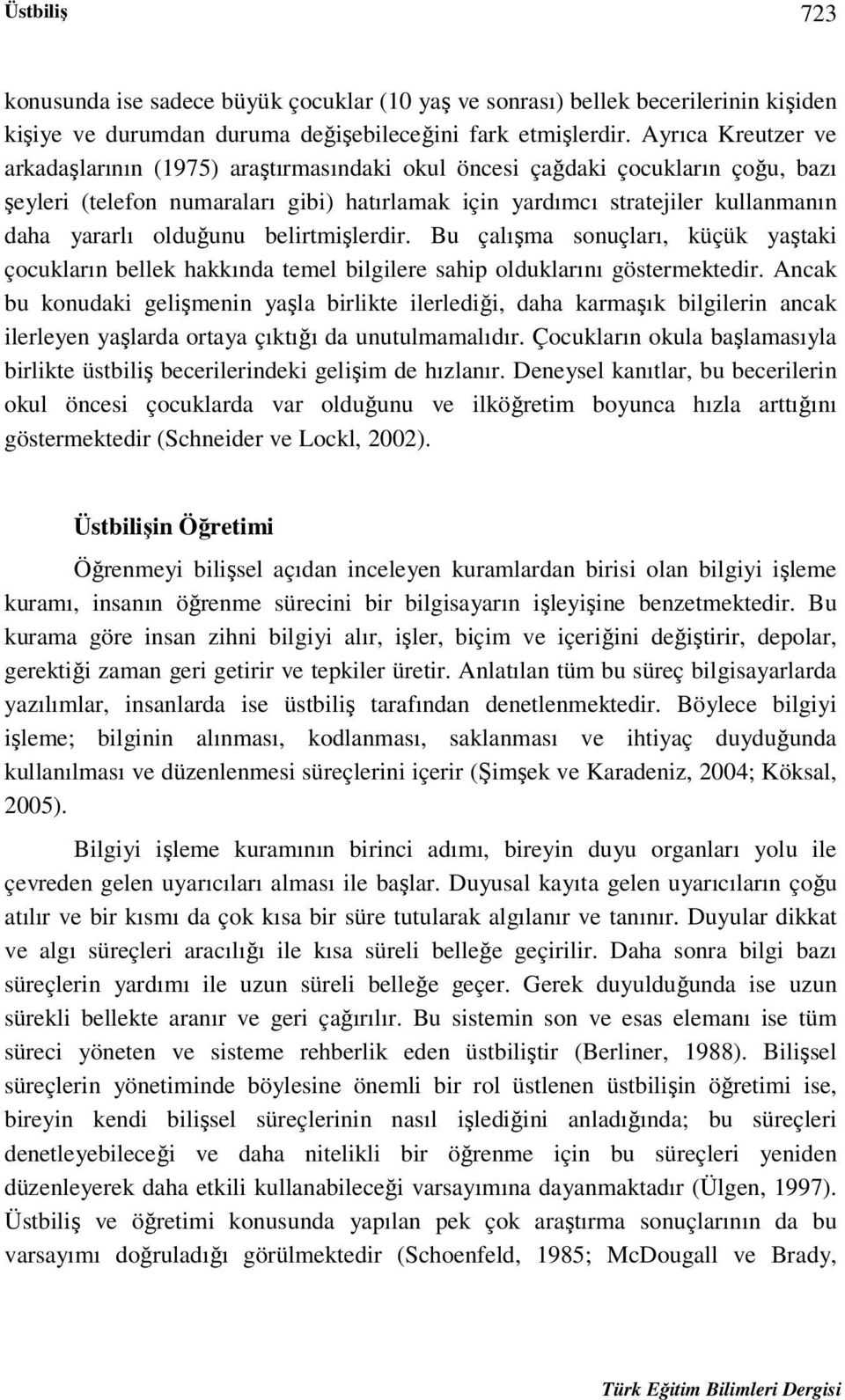 olduğunu belirtmişlerdir. Bu çalışma sonuçları, küçük yaştaki çocukların bellek hakkında temel bilgilere sahip olduklarını göstermektedir.