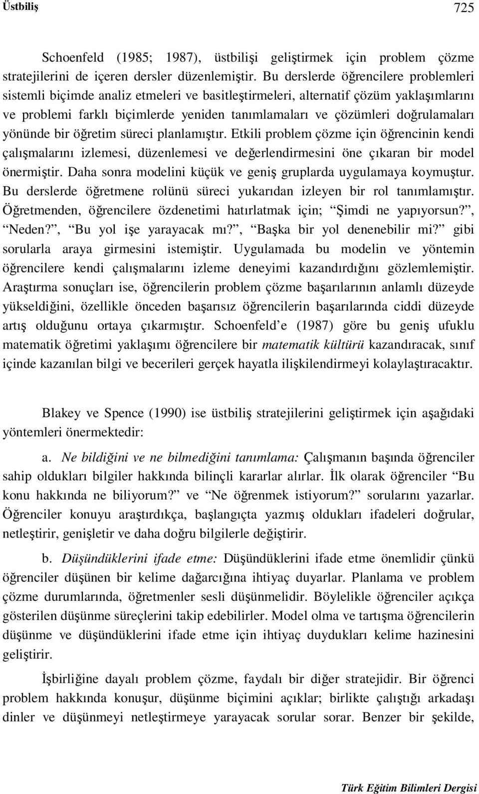 doğrulamaları yönünde bir öğretim süreci planlamıştır. Etkili problem çözme için öğrencinin kendi çalışmalarını izlemesi, düzenlemesi ve değerlendirmesini öne çıkaran bir model önermiştir.