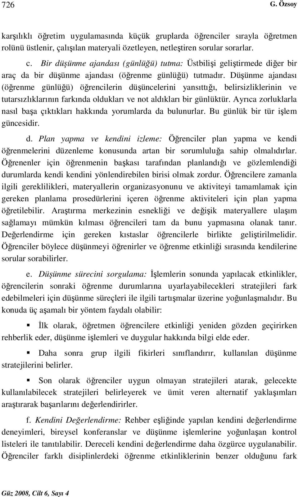 Düşünme ajandası (öğrenme günlüğü) öğrencilerin düşüncelerini yansıttığı, belirsizliklerinin ve tutarsızlıklarının farkında oldukları ve not aldıkları bir günlüktür.