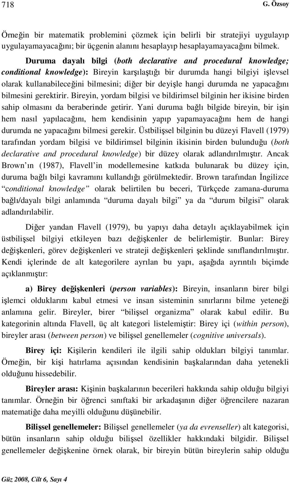 hangi durumda ne yapacağını bilmesini gerektirir. Bireyin, yordam bilgisi ve bildirimsel bilginin her ikisine birden sahip olmasını da beraberinde getirir.