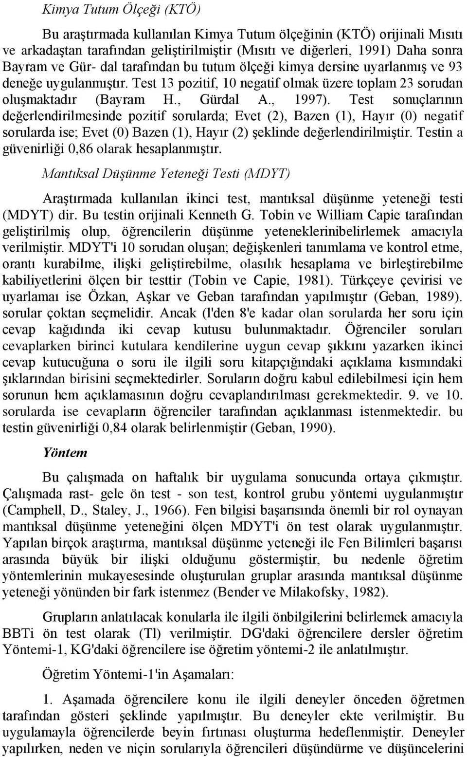 Test sonuçlarının değerlendirilmesinde pozitif sorularda; Evet (2), Bazen (1), Hayır (0) negatif sorularda ise; Evet (0) Bazen (1), Hayır (2) şeklinde değerlendirilmiştir.