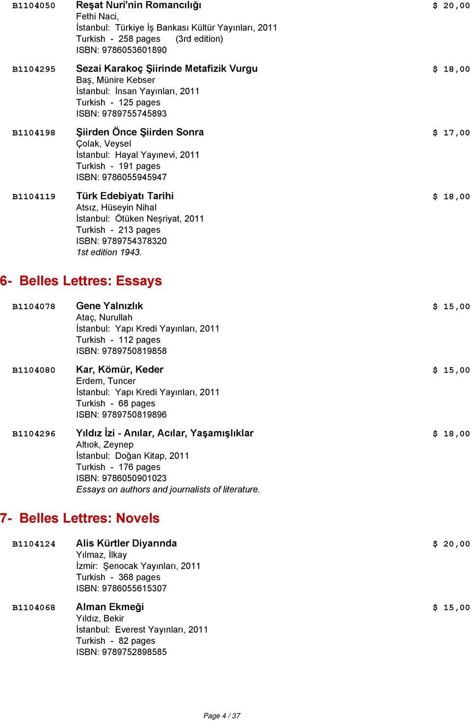 2011 Turkish - 191 pages ISBN: 9786055945947 B1104119 Türk Edebiyatı Tarihi $ 18,00 Atsız, Hüseyin Nihal İstanbul: Ötüken Neşriyat, 2011 Turkish - 213 pages ISBN: 9789754378320 1st edition 1943.