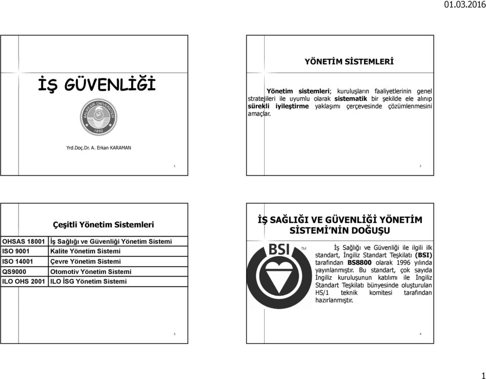 Erkan KARAMAN 1 2 OHSAS 18001 ISO 9001 ISO 14001 QS9000 ILO OHS 2001 Çeşitli Yönetim Sistemleri İş Sağlığı ve Güvenliği Yönetim Sistemi Kalite Yönetim Sistemi Çevre Yönetim Sistemi Otomotiv Yönetim