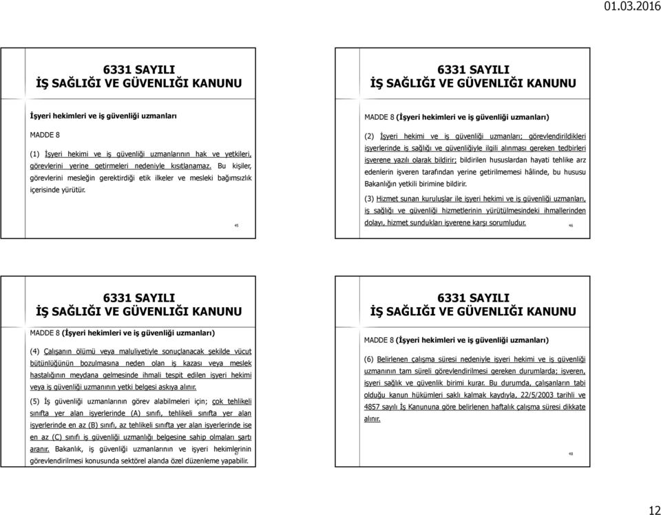 45 (2) İşyeri hekimi ve iş güvenliği uzmanları; görevlendirildikleri işyerlerinde iş sağlığı ve güvenliğiyle ilgili alınması gereken tedbirleri işverene yazılı olarak bildirir; bildirilen hususlardan