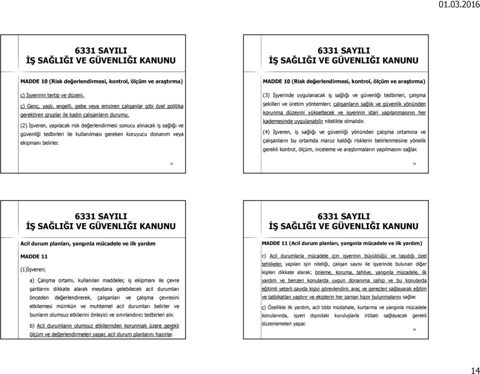 (2) İşveren, yapılacak risk değerlendirmesi sonucu alınacak iş sağlığı ve güvenliği tedbirleri ile kullanılması gereken koruyucu donanım veya ekipmanı belirler.