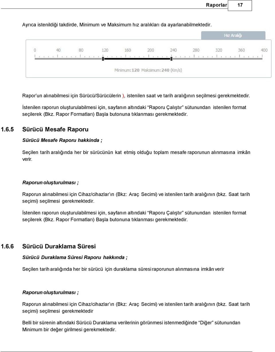 5 Sürücü Mesafe Raporu Sürücü Mesafe Raporu hakkinda ; Seçilen tarih aralığında her bir sürücünün kat etmiş olduğu toplam mesafe raporunun alınmasına imkân verir.