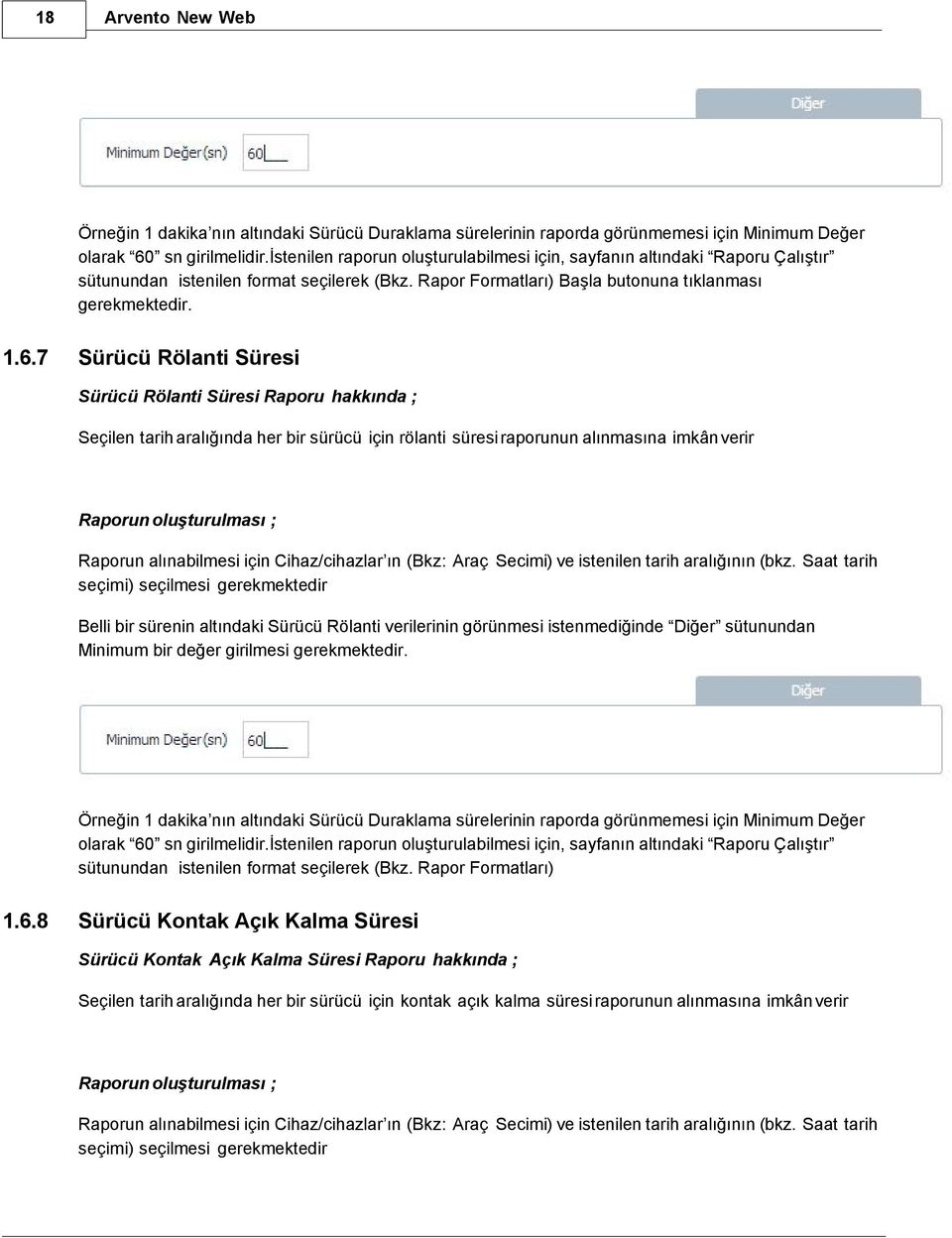 7 Sürücü Rölanti Süresi Sürücü Rölanti Süresi Raporu hakkında ; Seçilen tarih aralığında her bir sürücü için rölanti süresi raporunun alınmasına imkân verir seçimi) seçilmesi gerekmektedir Belli bir