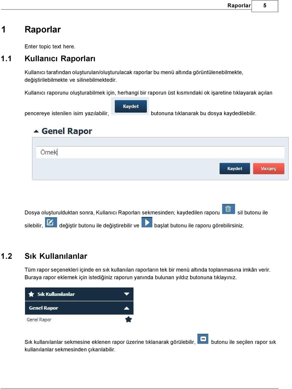 Dosya oluşturulduktan sonra, Kullanıcı Raporları sekmesinden; kaydedilen raporu silebilir, 1.2 değiştir butonu ile değiştirebilir ve sil butonu ile başlat butonu ile raporu görebilirsiniz.