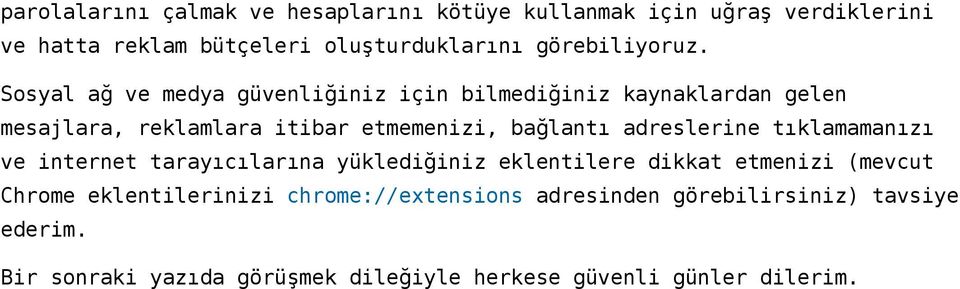 Sosyal ağ ve medya güvenliğiniz için bilmediğiniz kaynaklardan gelen mesajlara, reklamlara itibar etmemenizi, bağlantı