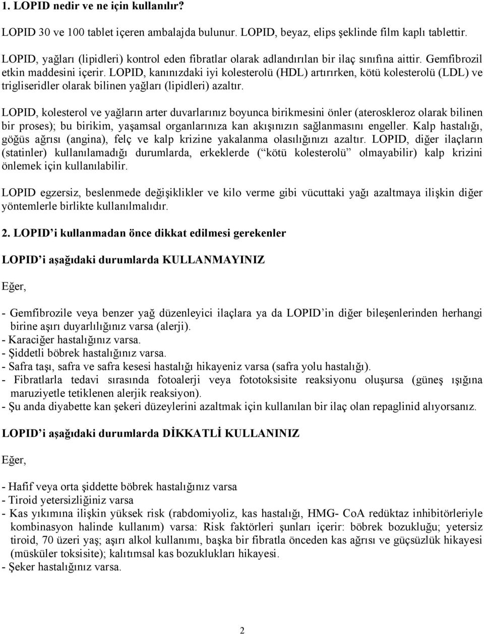 LOPID, kanınızdaki iyi kolesterolü (HDL) artırırken, kötü kolesterolü (LDL) ve trigliseridler olarak bilinen yağları (lipidleri) azaltır.