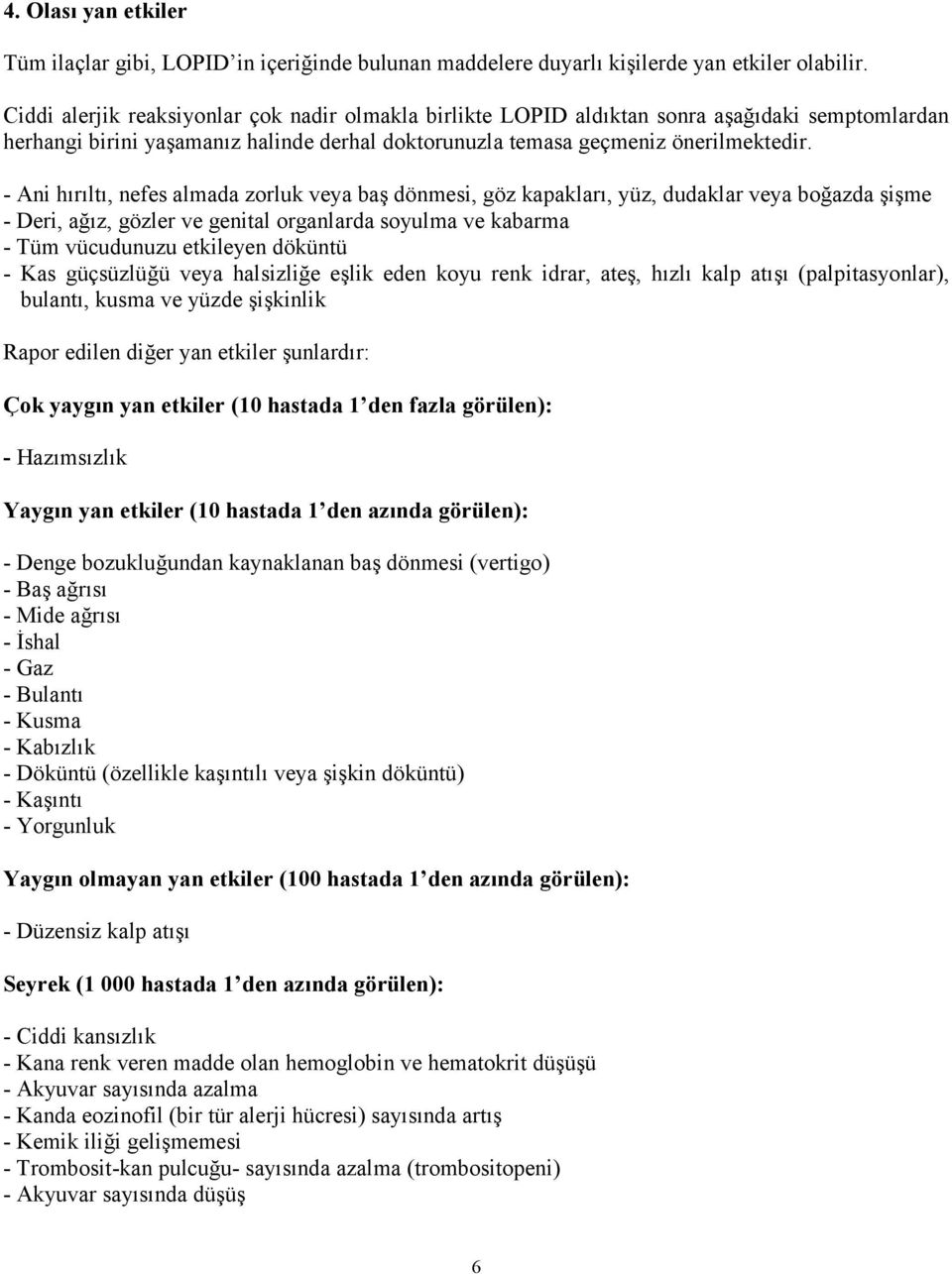 - Ani hırıltı, nefes almada zorluk veya baş dönmesi, göz kapakları, yüz, dudaklar veya boğazda şişme - Deri, ağız, gözler ve genital organlarda soyulma ve kabarma - Tüm vücudunuzu etkileyen döküntü -