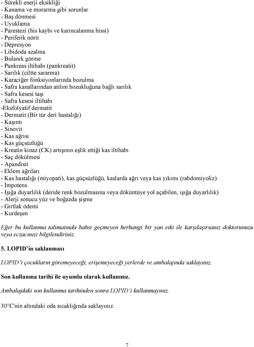 -Eksfolyatif dermatit - Dermatit (Bir tür deri hastalığı) - Kaşıntı - Sinovit - Kas ağrısı - Kas güçsüzlüğü - Kreatin kinaz (CK) artışının eşlik ettiği kas iltihabı - Saç dökülmesi - Apandisit -