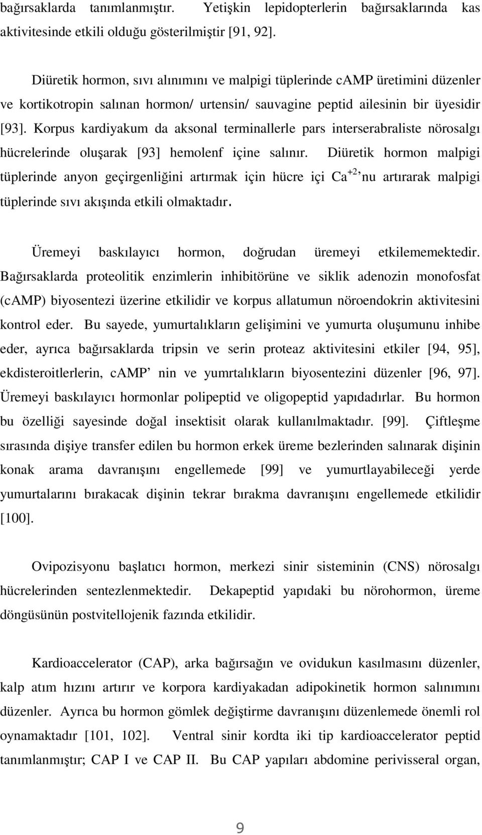 Korpus kardiyakum da aksonal terminallerle pars interserabraliste nörosalgı hücrelerinde oluşarak [93] hemolenf içine salınır.