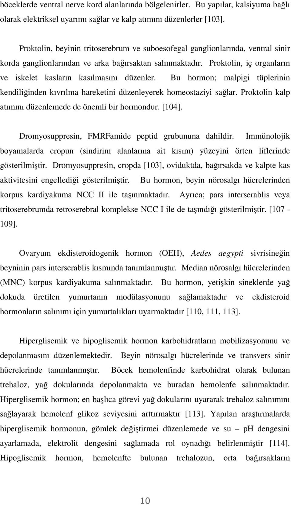 Proktolin, iç organların ve iskelet kasların kasılmasını düzenler. Bu hormon; malpigi tüplerinin kendiliğinden kıvrılma hareketini düzenleyerek homeostaziyi sağlar.