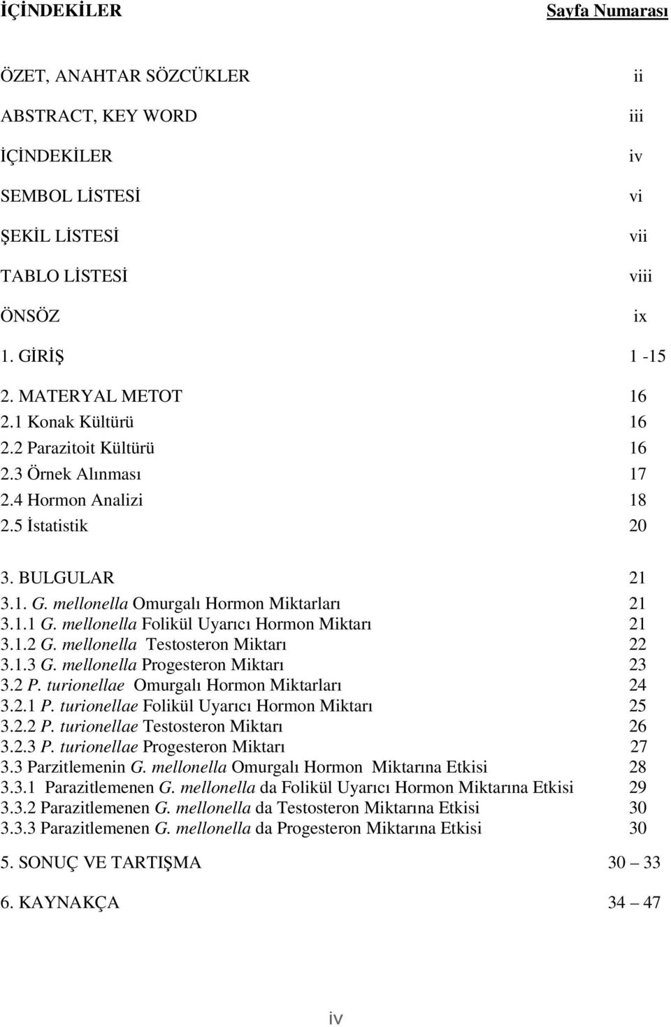mellonella Folikül Uyarıcı Hormon Miktarı 21 3.1.2 G. mellonella Testosteron Miktarı 22 3.1.3 G. mellonella Progesteron Miktarı 23 3.2 P. turionellae Omurgalı Hormon Miktarları 24 3.2.1 P.