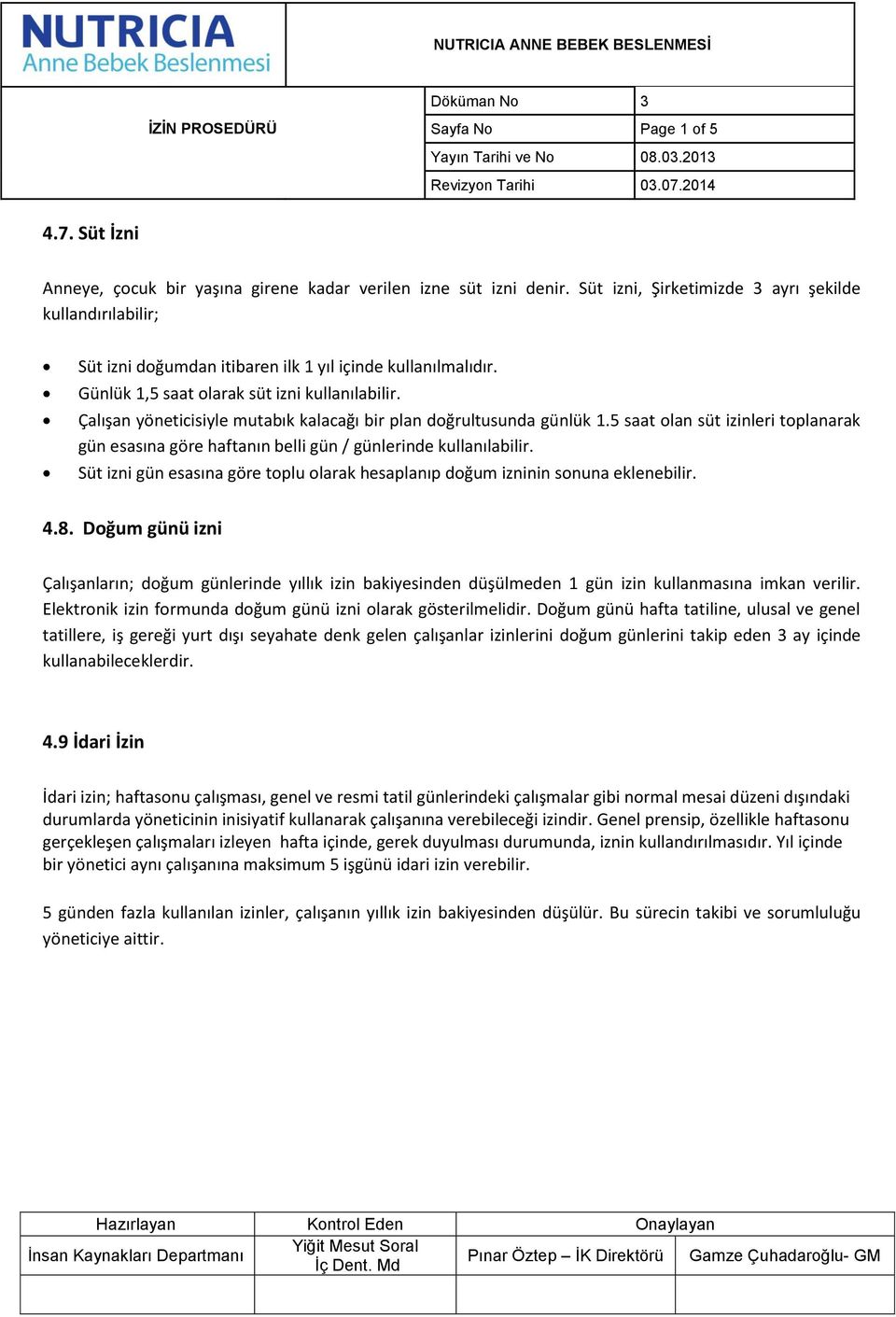 5 saat olan süt izinleri toplanarak gün esasına göre haftanın belli gün / günlerinde kullanılabilir. Süt izni gün esasına göre toplu olarak hesaplanıp doğum izninin sonuna eklenebilir. 4.8.