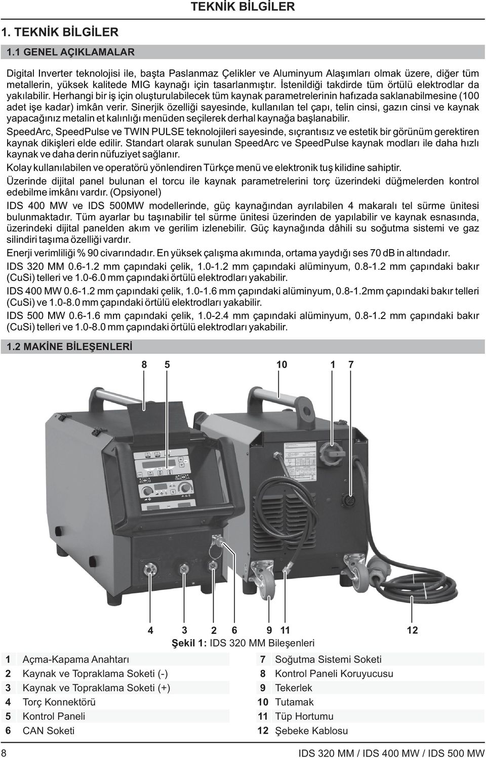 İstenildiği takdirde tüm örtülü elektrodlar da yakılabilir. Herhangi bir iş için oluşturulabilecek tüm kaynak parametrelerinin hafızada saklanabilmesine (100 adet işe kadar) imkân verir.