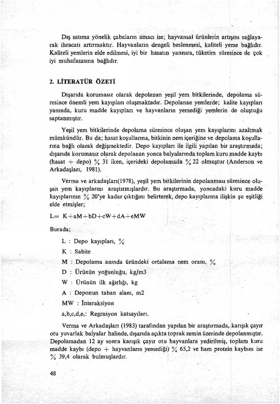 LITERATÜR ÖZETİ Dışarıda korumasız olarak depolanan yeşil yem bitkilerinde, depolama süresince önemli yem kayıpları oluşmaktadır.