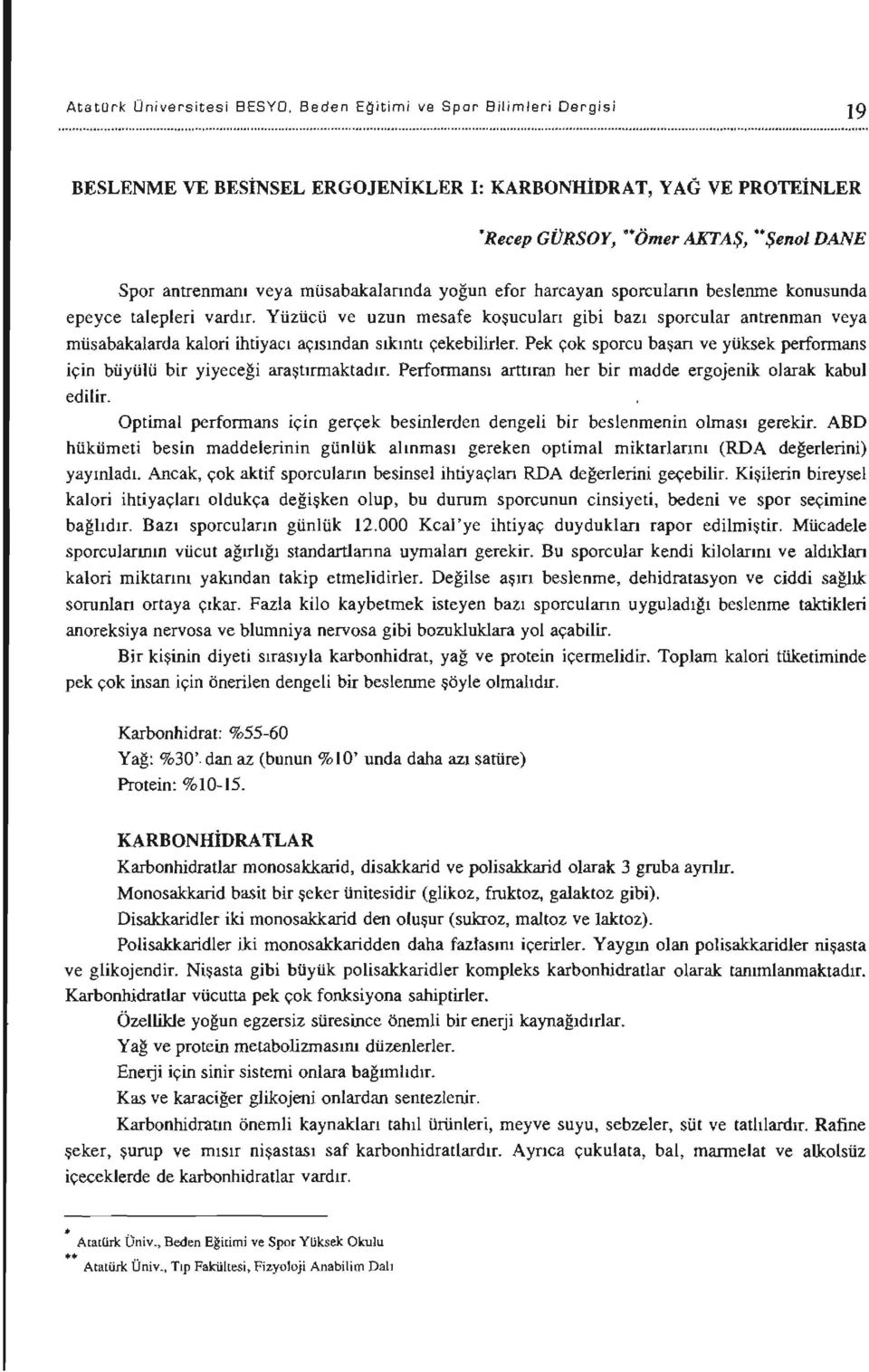 Yüzücü ve uzun mesafe koşucuları gibi bazı sporcular antrenman veya müsabakalarda kalori ihtiyacı açısından sıkıntı çekebilirler.