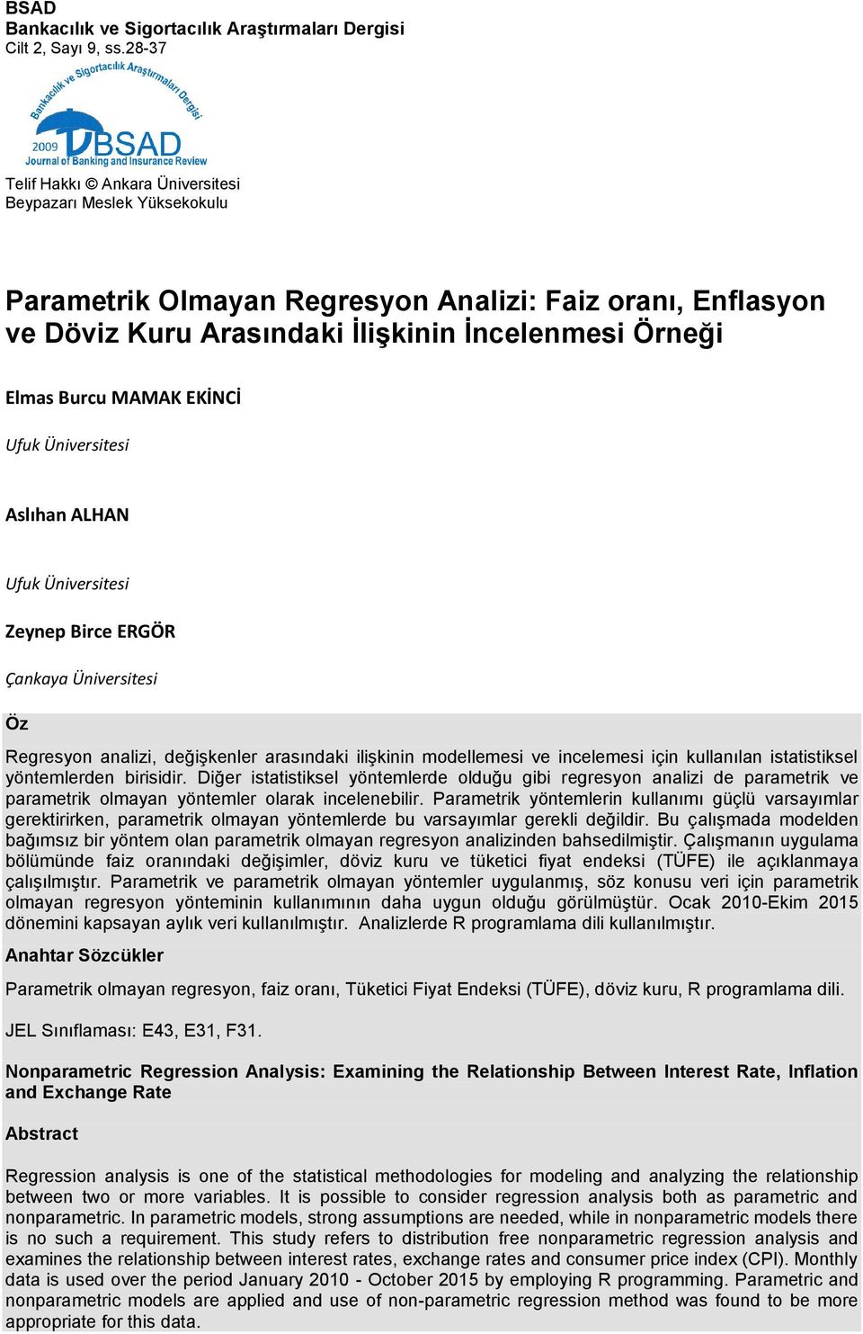 EKİNCİ Ufuk Üniversitesi Aslıhan ALHAN Ufuk Üniversitesi Zeynep Birce ERGÖR Çankaya Üniversitesi Öz Regresyon analizi, değişkenler arasındaki ilişkinin modellemesi ve incelemesi için kullanılan