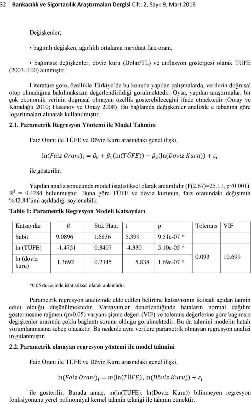 Literatüre göre, özellikle Türkiye de bu konuda yapılan çalışmalarda, verilerin doğrusal olup olmadığına bakılmaksızın değerlendirildiği görülmektedir.