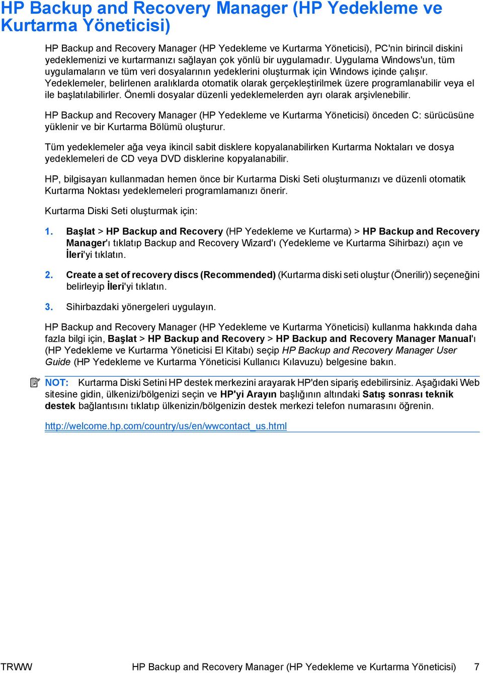 Yedeklemeler, belirlenen aralıklarda otomatik olarak gerçekleştirilmek üzere programlanabilir veya el ile başlatılabilirler. Önemli dosyalar düzenli yedeklemelerden ayrı olarak arşivlenebilir.