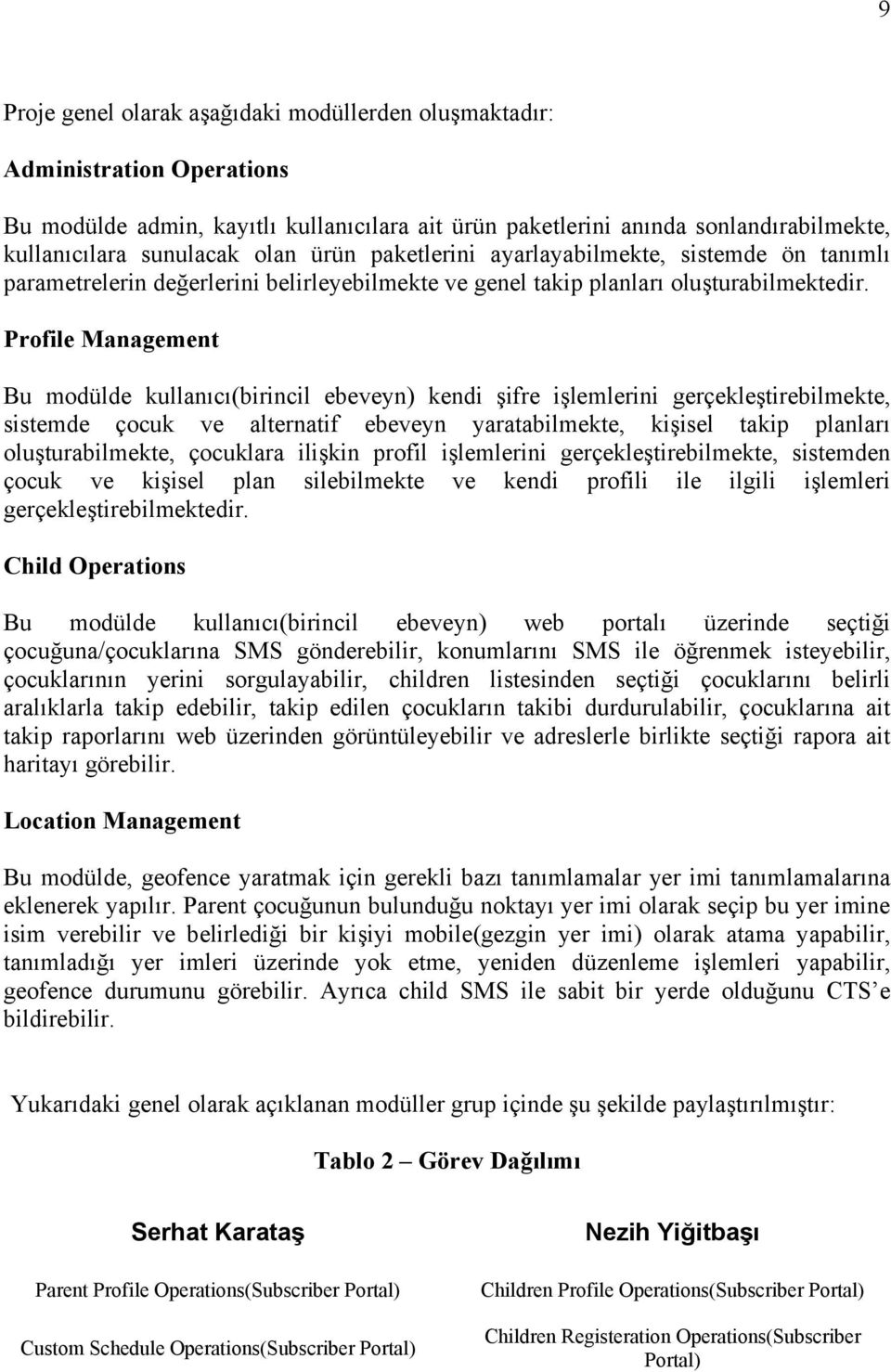 Profile Management Bu modülde kullanıcı(birincil ebeveyn) kendi şifre işlemlerini gerçekleştirebilmekte, sistemde çocuk ve alternatif ebeveyn yaratabilmekte, kişisel takip planları oluşturabilmekte,