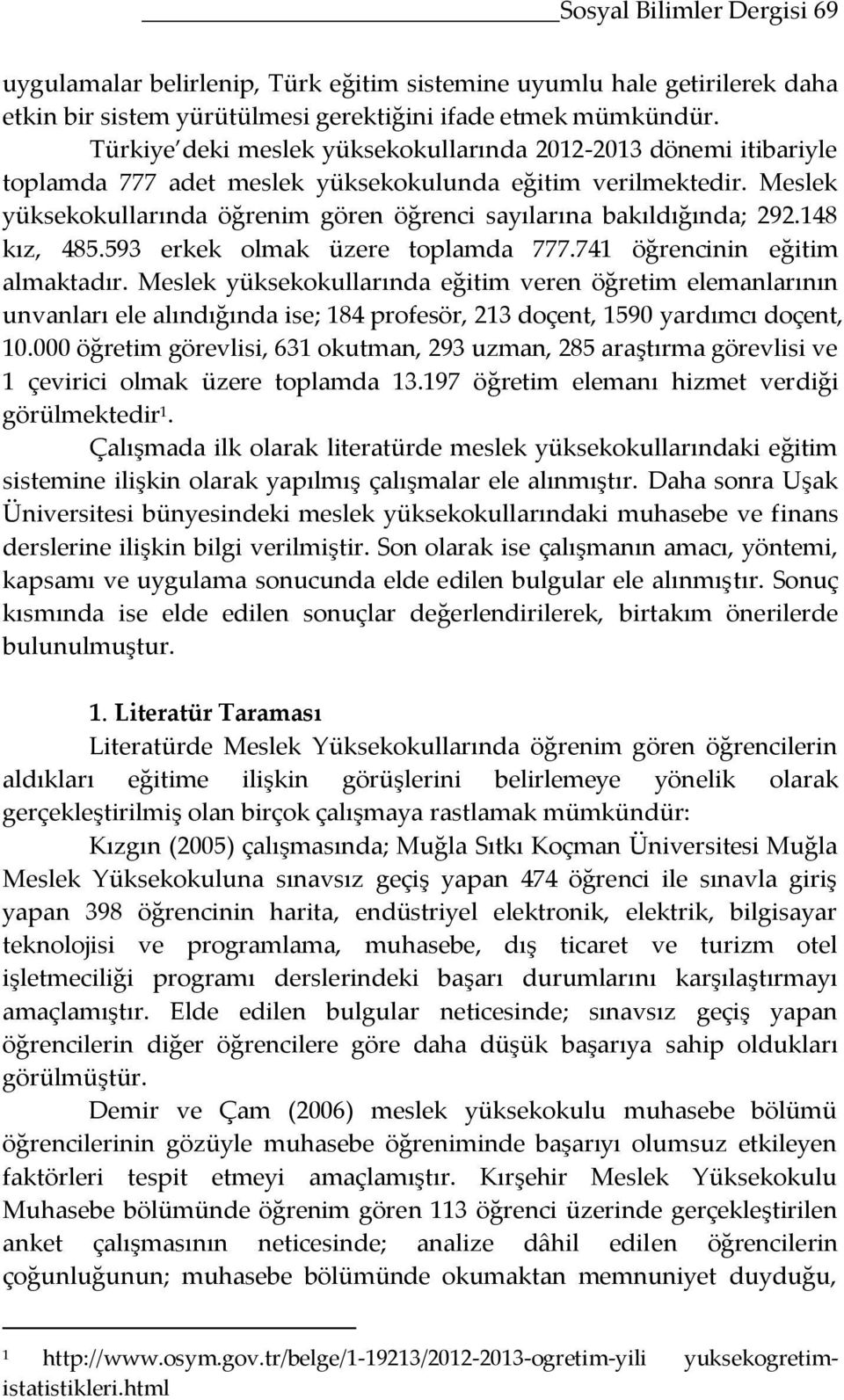 Meslek yüksekokullarında öğrenim gören öğrenci sayılarına bakıldığında; 292.148 kız, 485.593 erkek olmak üzere toplamda 777.741 öğrencinin eğitim almaktadır.