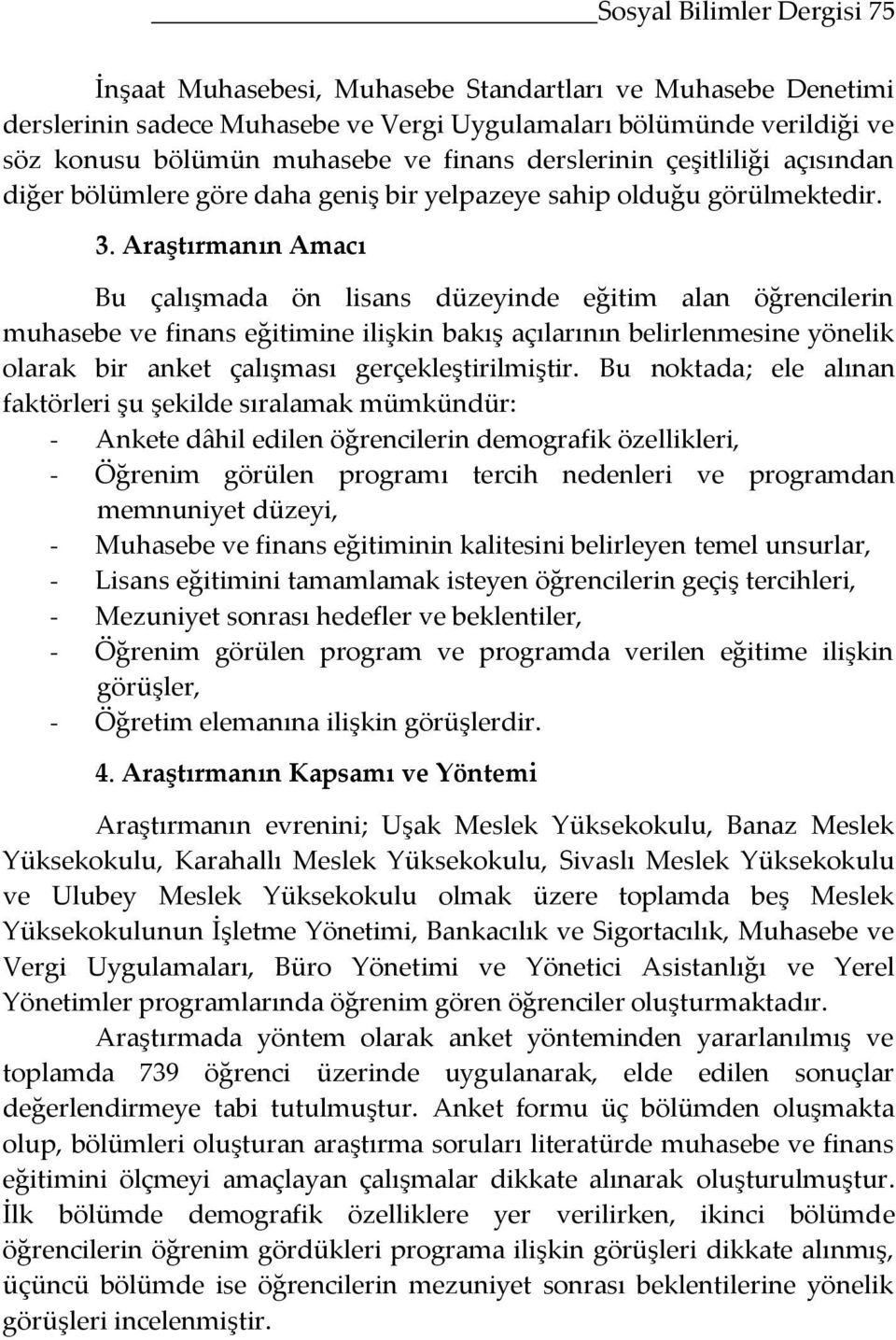 Araştırmanın Amacı Bu çalışmada ön lisans düzeyinde eğitim alan öğrencilerin muhasebe ve finans eğitimine ilişkin bakış açılarının belirlenmesine yönelik olarak bir anket çalışması