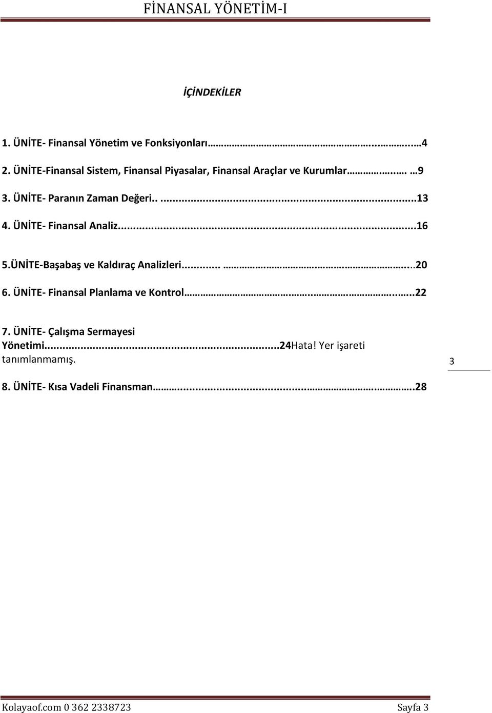 ÜNİTE- Finansal Analiz...16 5.ÜNİTE-Başabaş ve Kaldıraç Analizleri.........20 6. ÜNİTE- Finansal Planlama ve Kontrol.
