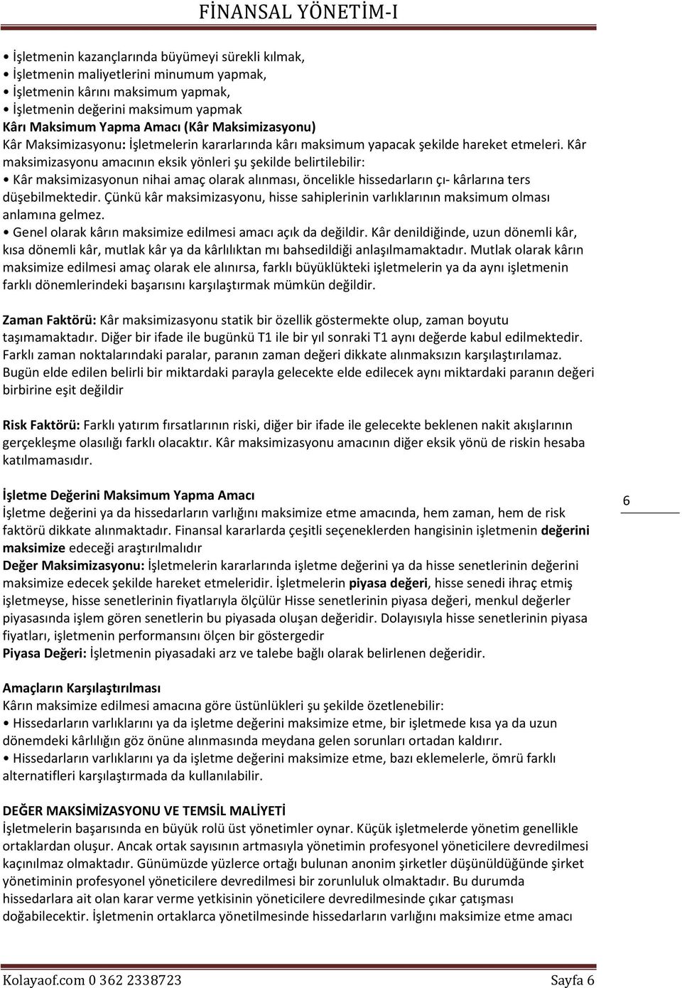 Kâr maksimizasyonu amacının eksik yönleri şu şekilde belirtilebilir: Kâr maksimizasyonun nihai amaç olarak alınması, öncelikle hissedarların çı- kârlarına ters düşebilmektedir.